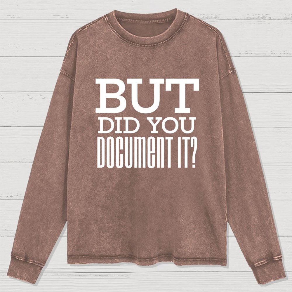 But Did You Document It Washed Long Sleeve Tee