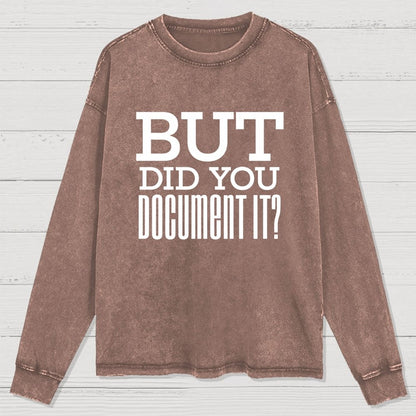But Did You Document It Washed Long Sleeve Tee