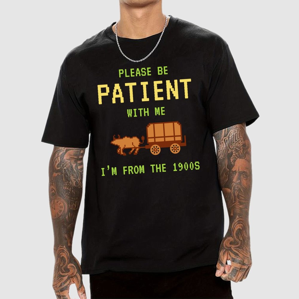 Please Be Patient With Me I'm From The 1900s Geek T-Shirt