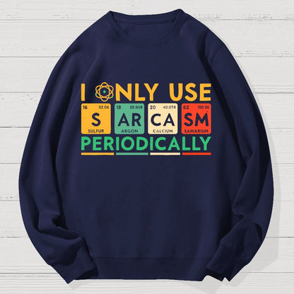 I Only Use Sarcasm Periodically Funny Men Women Science Geek Cotton Sweatshirt