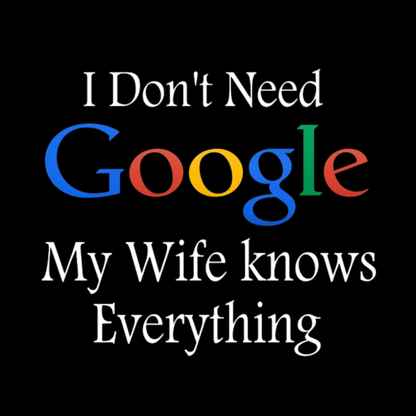 I Don't Need Google My Wife Knows Everything Funny Geeky T-Shirt