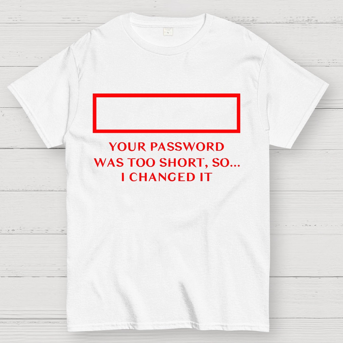 Your Password Was Too Short So I Changed It Geek T-Shirt