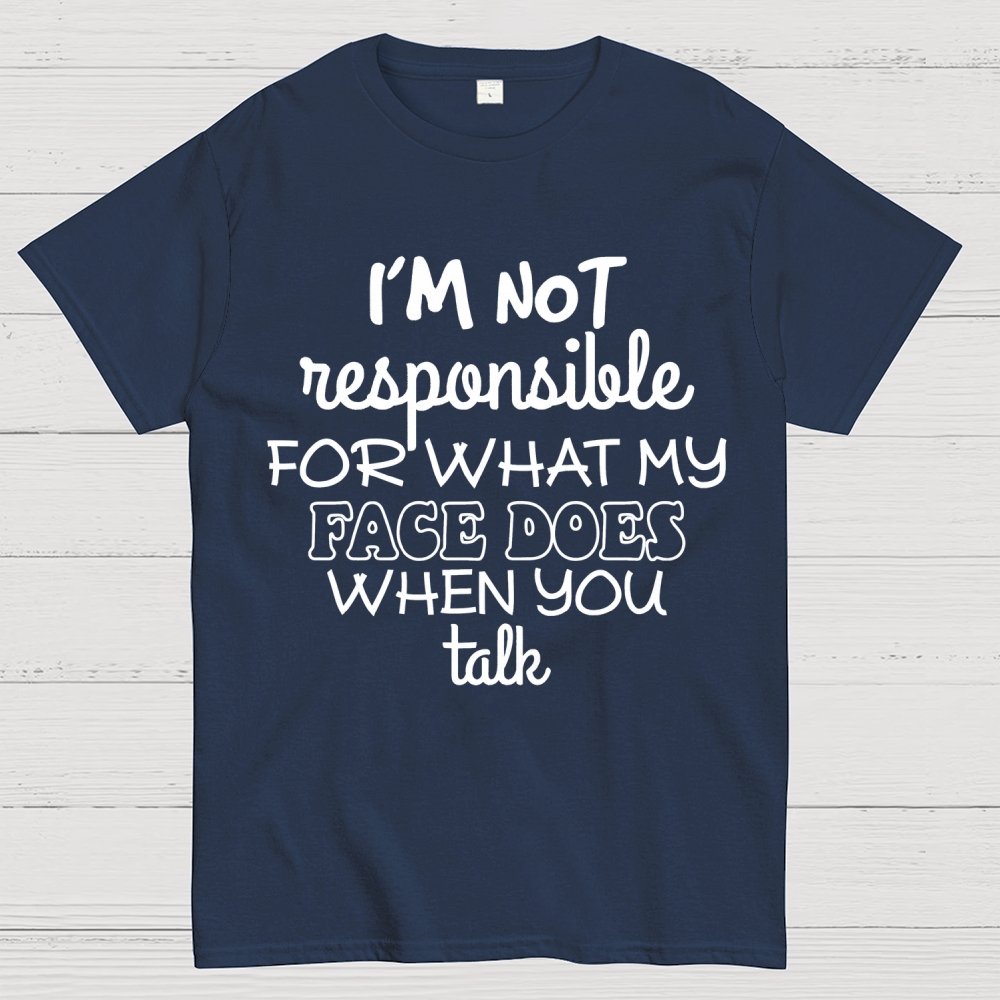 I'm Not Responsible For What My Face Does When You Talk Geek T-Shirt