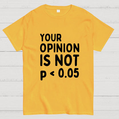 Your Opinion Is Not Statistically Significant P-Value - Funny Statistics Quote Geek T-Shirt
