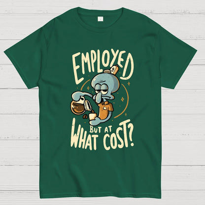 Employed But At What Cost Geek T-Shirt