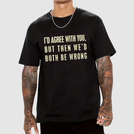 I'd Agree With You, But Then We'd Both Be Wrong Geek T-Shirt
