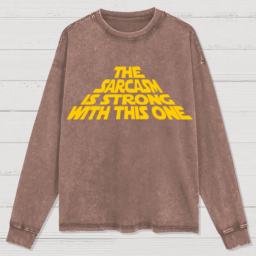 The Sarcasm Is Strong With This One Washed Long Sleeve Tee