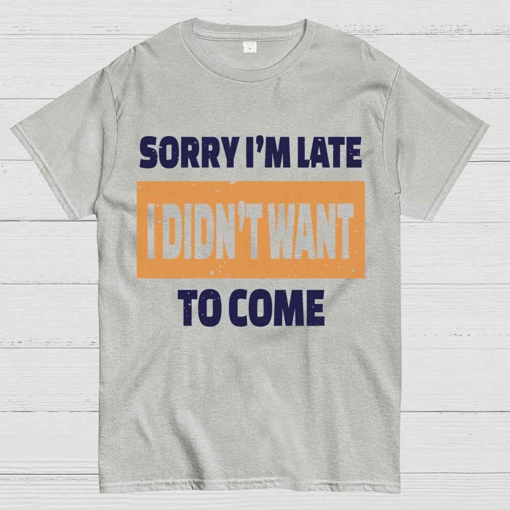 Sorry I'm Late I Didn't Want To Come Geek T-Shirt