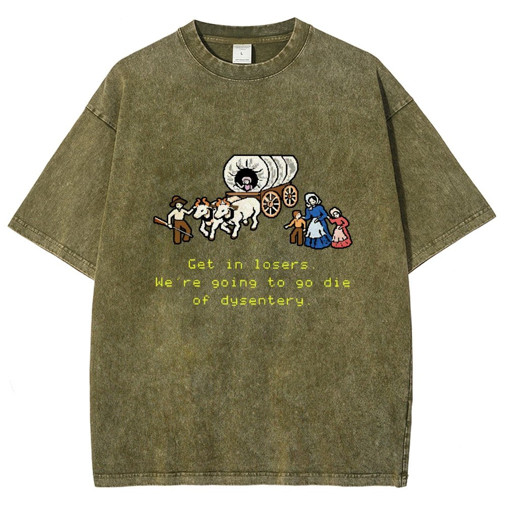 Get In Losers We're Going To Go Die Of Dysentery Vintage Distressed T-shirt