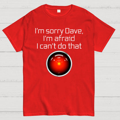 I'm Sorry Dave. I'm afraid I Can't Do That! Geek T-Shirt