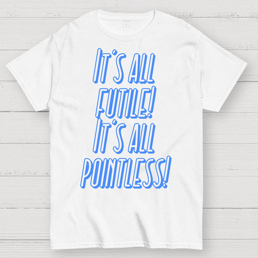 It’s All Futile! It’s All Pointless Geek T-Shirt