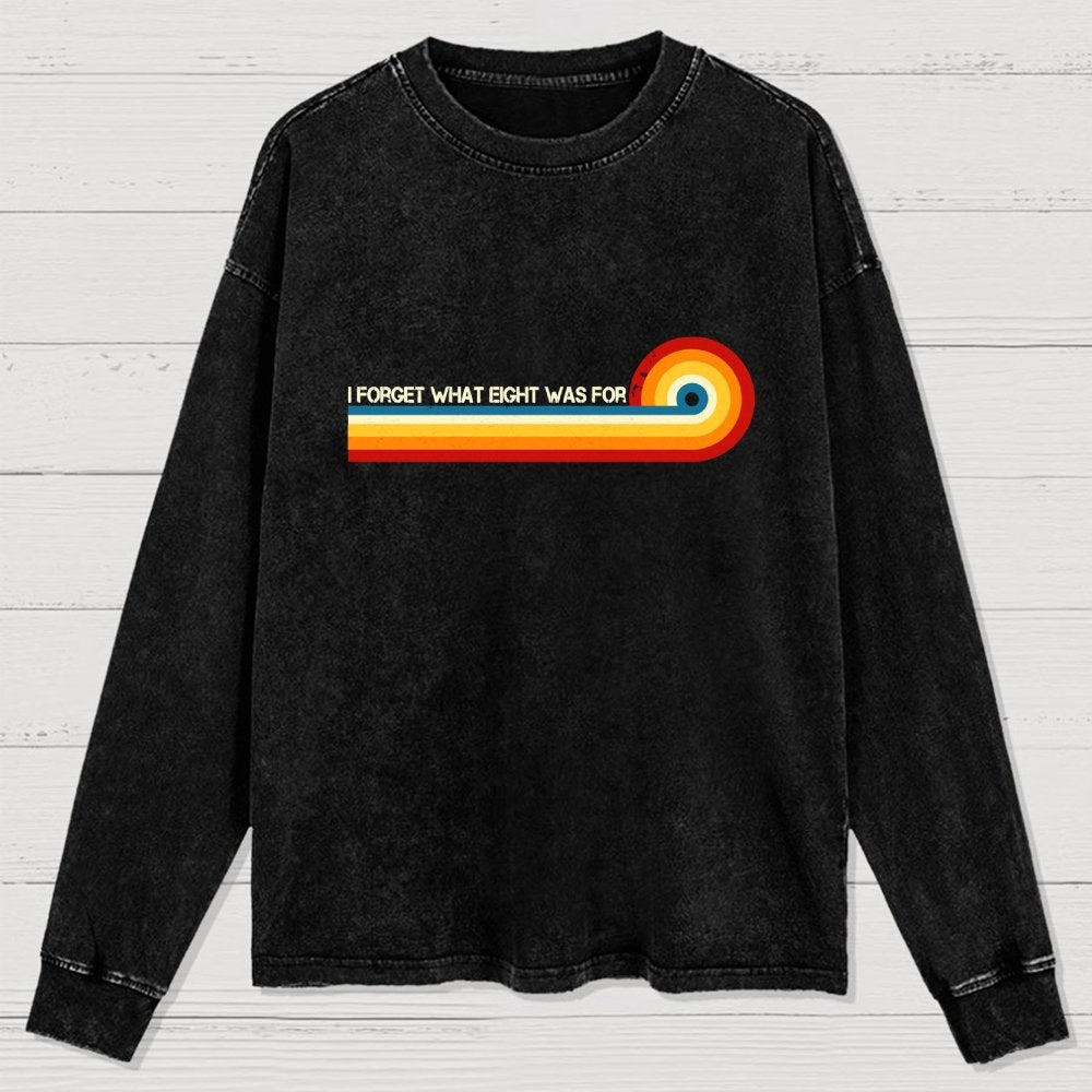 I Forget What Eight Was For Washed Long Sleeve Tee