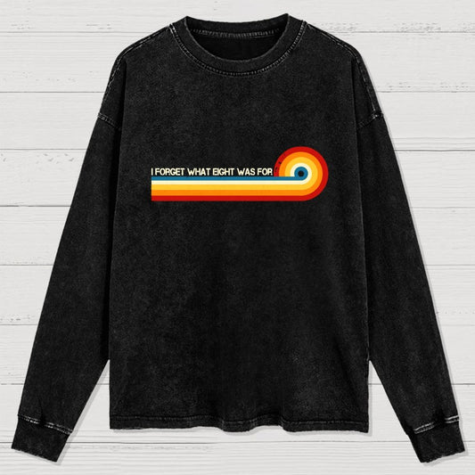 I Forget What Eight Was For Washed Long Sleeve Tee