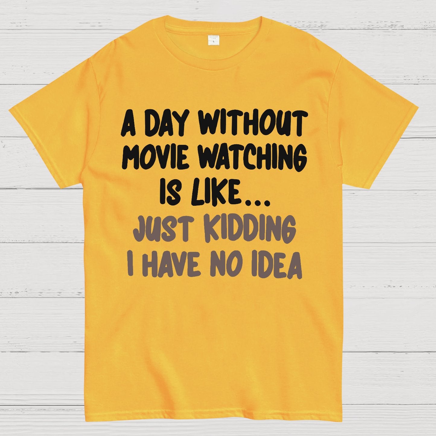 A Day Without Movie Watching Is Like... Just Kidding I Have No Idea Geek T-Shirt