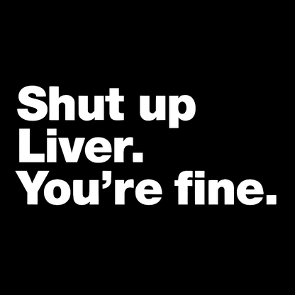 Shut up Liver. You're fine Geeky T-Shirt