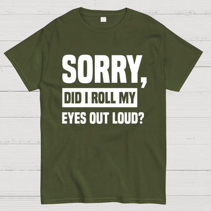 Sorry, Did I Roll My Eyes Out Loud Geek T-Shirt