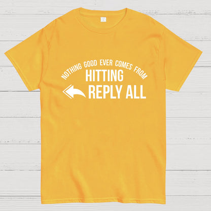 Nothing Good Ever Comes From Hitting Reply All Geeky T-Shirt