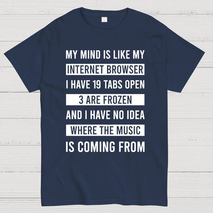 Funny My Mind Is Like My Internet Browser - I Have 19 Tabs Open Geek T-Shirt