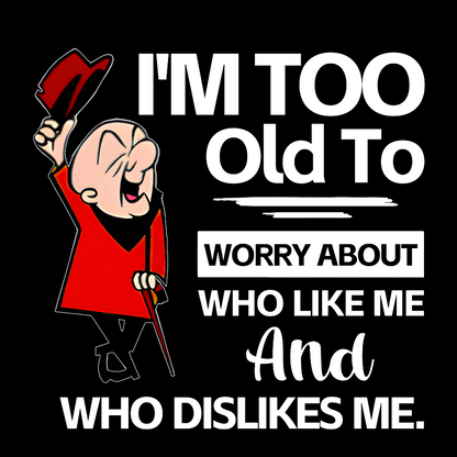 I'm Too Old To Worry About Who Like Me And Who Dislikes Me Geek T-Shirt