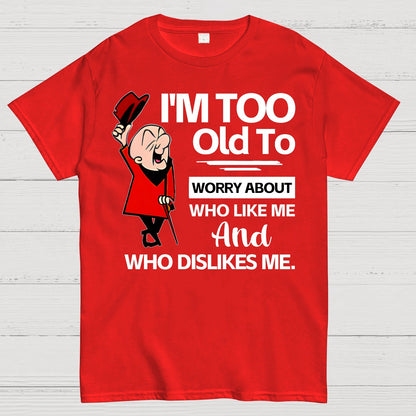 I'm Too Old To Worry About Who Like Me And Who Dislikes Me Geek T-Shirt