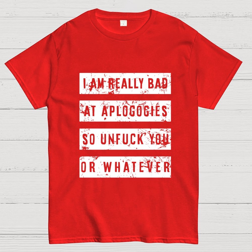 I Am Really Bad At Apologies So Unfuk You Or Whatever Geek T-Shirt