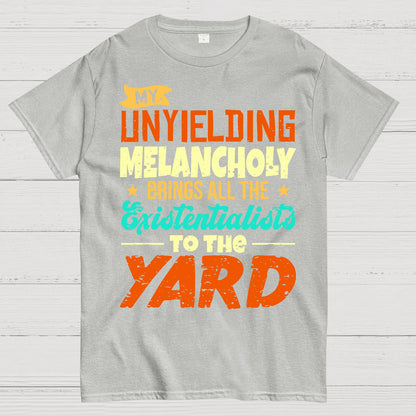 My Unyielding Melancholy Brings All The Existentialists To The Yard Geek T-Shirt