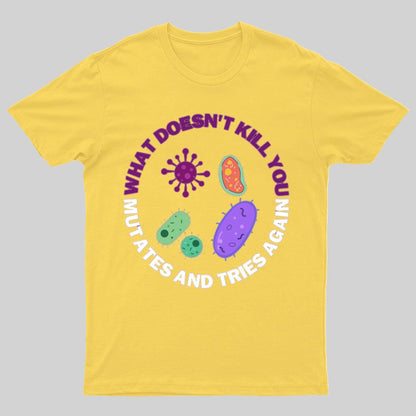 What doesn't kill you mutates and tries again Science Nerd T-Shirt