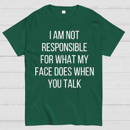 I Am Not Responsible For What My Face Does When You Talk Geek T-Shirt