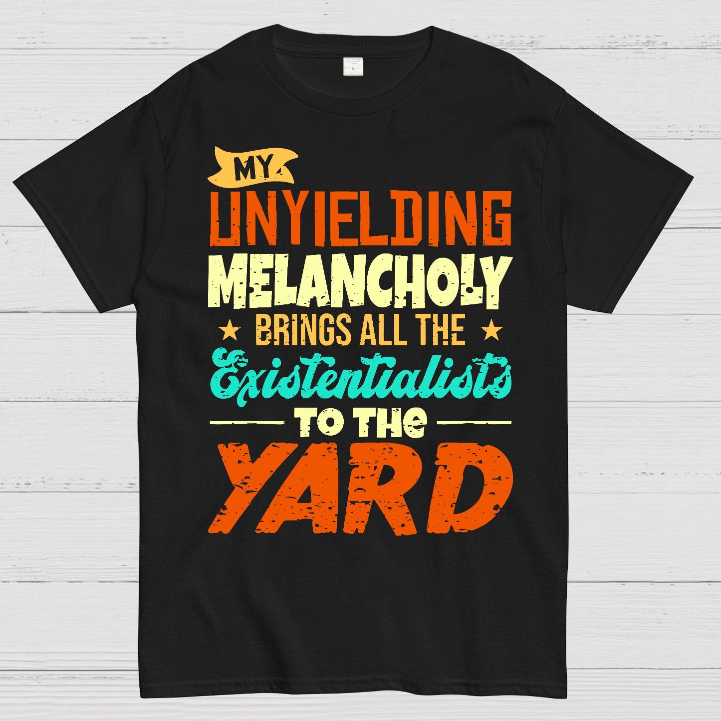 My Unyielding Melancholy Brings All The Existentialists To The Yard Geek T-Shirt