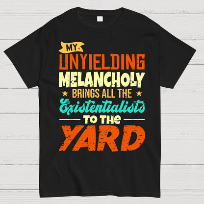 My Unyielding Melancholy Brings All The Existentialists To The Yard Geek T-Shirt