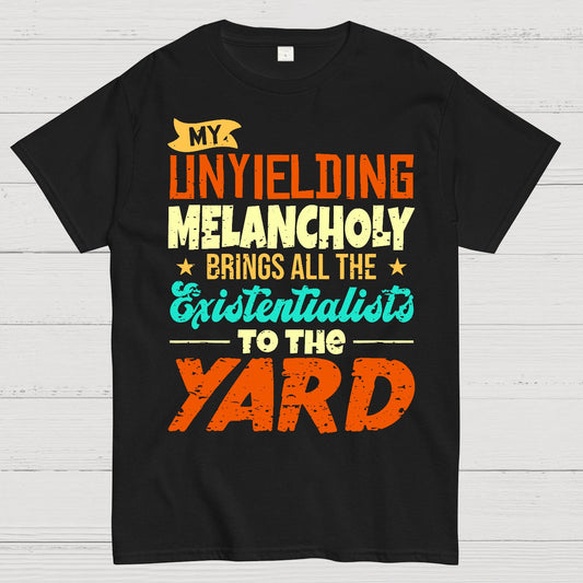 My Unyielding Melancholy Brings All The Existentialists To The Yard Geek T-Shirt