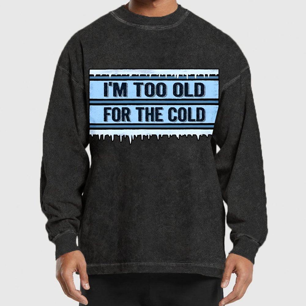 Too Old For The Cold Washed Long Sleeve Tee
