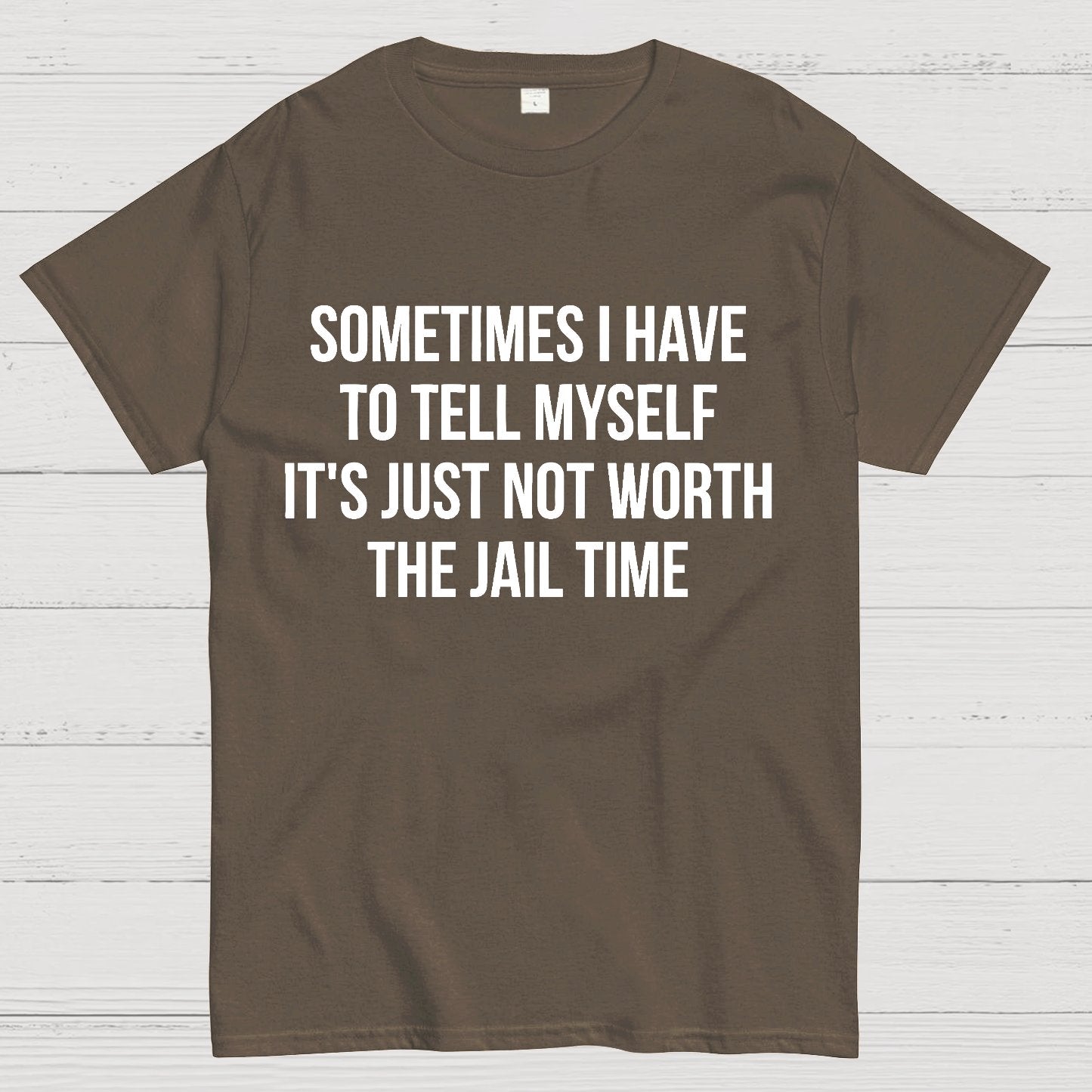 Sometimes I Have to Tell Myself It's Not Worth Jail Funny Sarcastic Geek T-Shirt