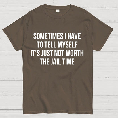 Sometimes I Have to Tell Myself It's Not Worth Jail Funny Sarcastic Geek T-Shirt