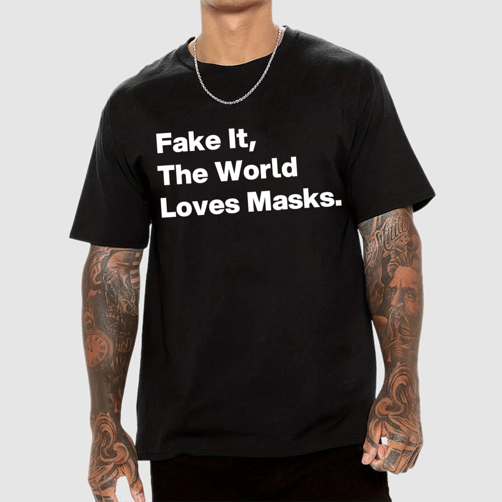 Fake It.  The World Loves Masks. Geek T-Shirt