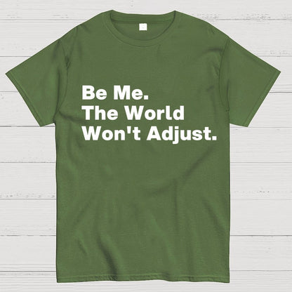 Be Me, The World Won't Adjust Geek T-Shirt