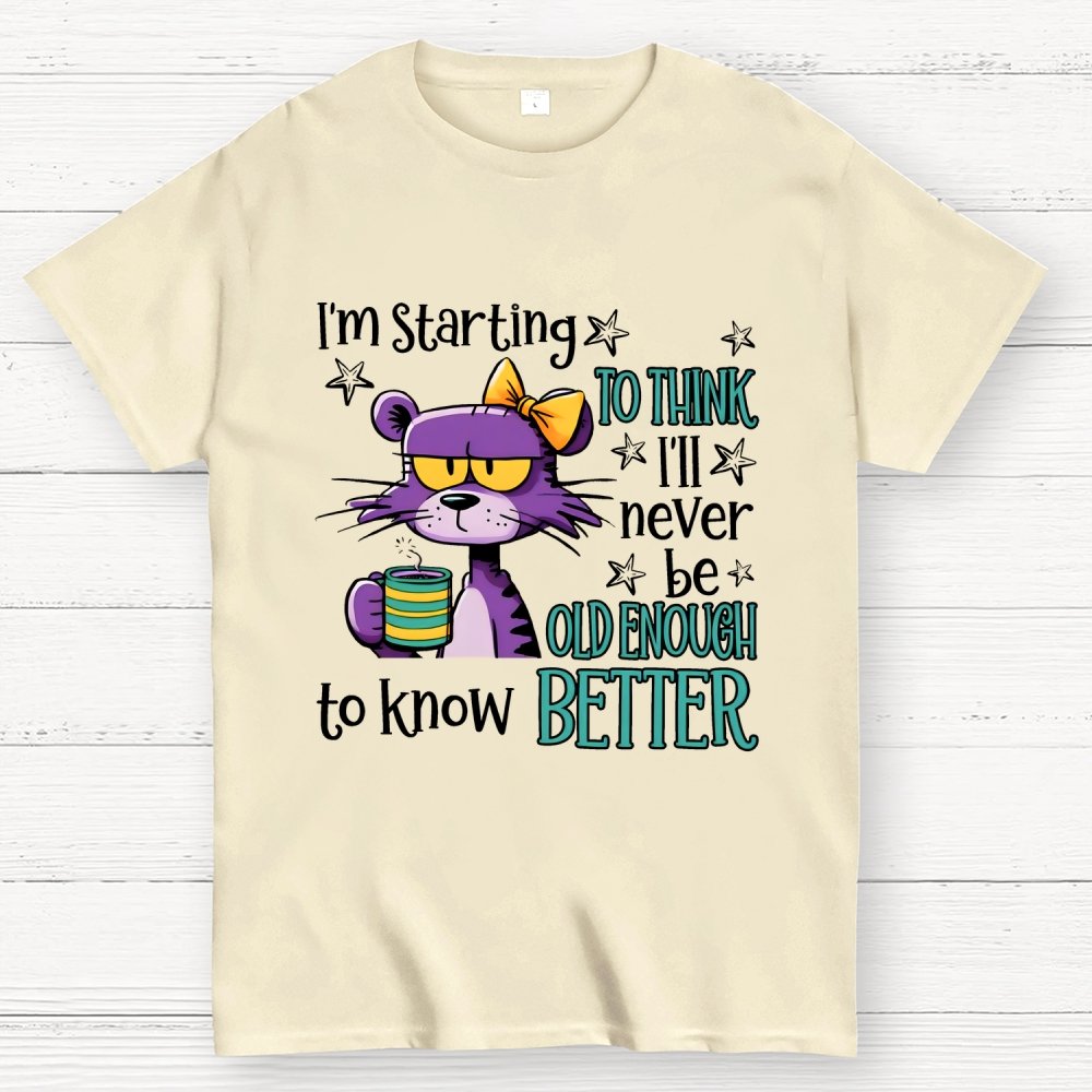 I Am Starting to Think  I Will Never Be Old Enough to Know better Geek T-Shirt