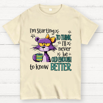 I Am Starting to Think  I Will Never Be Old Enough to Know better Geek T-Shirt