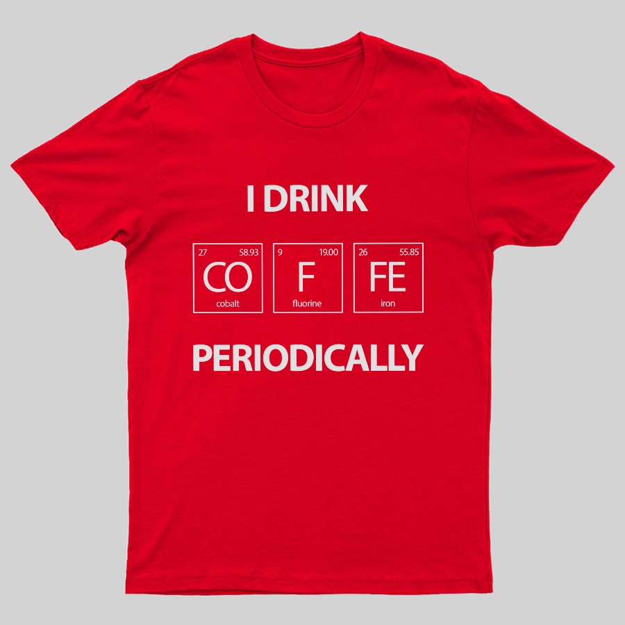 I Drink Coffee Periodically Geeky T-Shirt