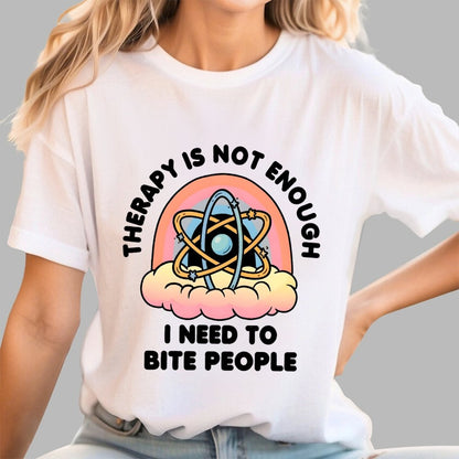 Therapy Is Not Enough, I Need To Bite People Geek T-Shirt