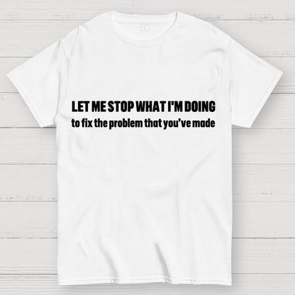 Let Me Stop What I am Doing Geek T-Shirt