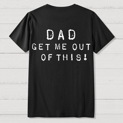 Dad get me out of this one Front And Back Printing Geek T-Shirt