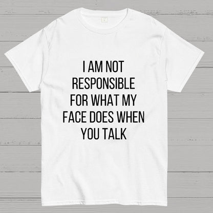 I'm Not Responsible For What My Face Does When You Talk Geeky T-Shirt