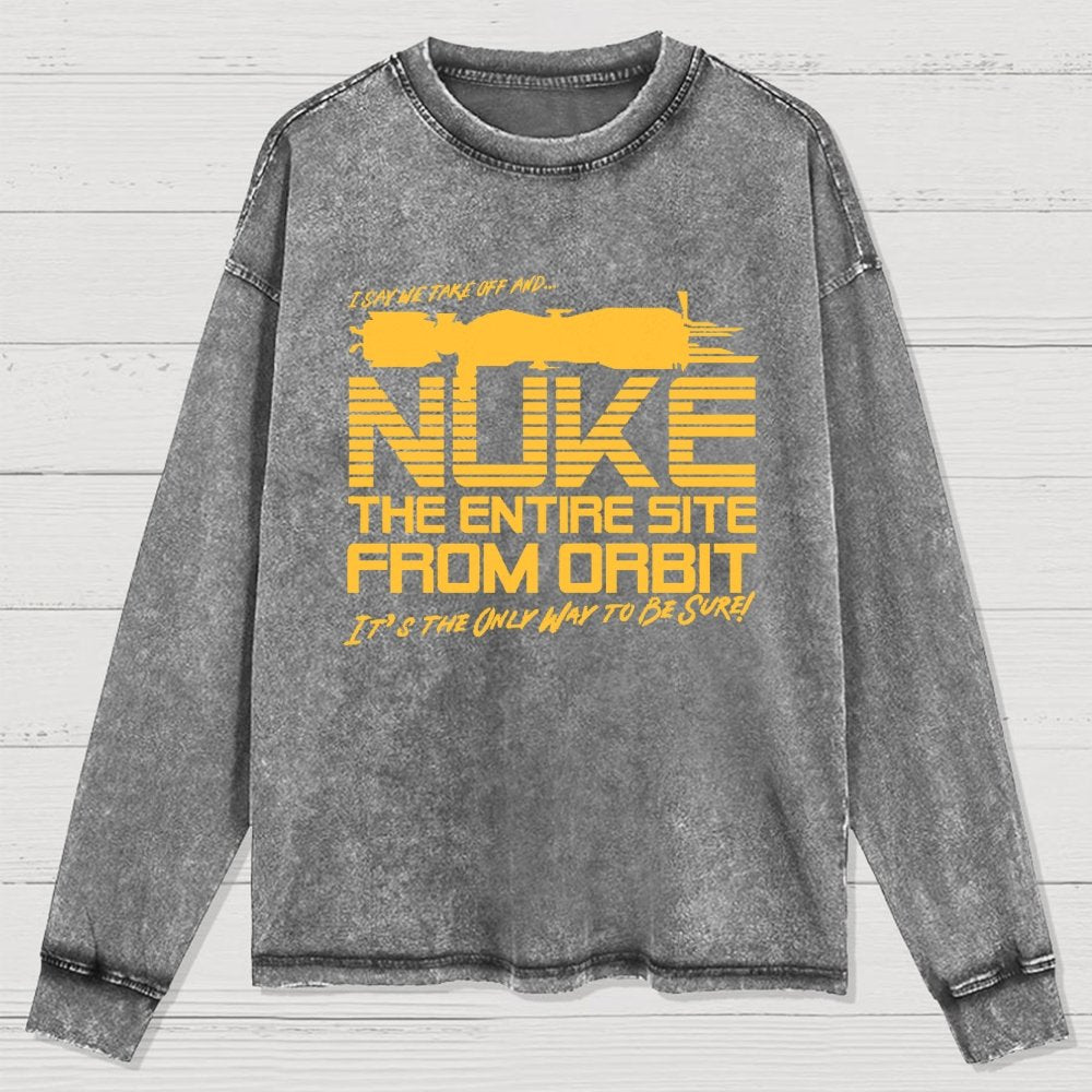 I Say We Nuke the Entire Site From Orbit Washed Long Sleeve Tee