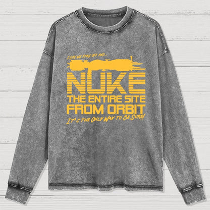 I Say We Nuke the Entire Site From Orbit Washed Long Sleeve Tee