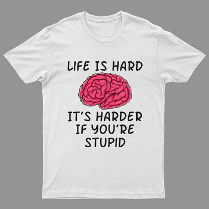 Life Is Hard If It's Harder If You're Stupid Geeky T-Shirt