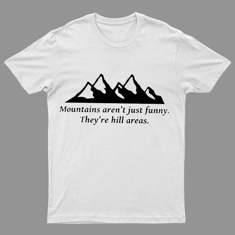 Mountain's Aren't Just Funny - They're Hill Areas Geeky T-Shirt
