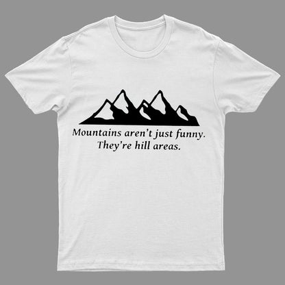Mountain's Aren't Just Funny - They're Hill Areas Geeky T-Shirt