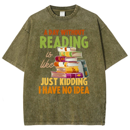 A Day Without Reading Is Like... Just Kidding I Have No Idea Vintage Distressed T-shirt