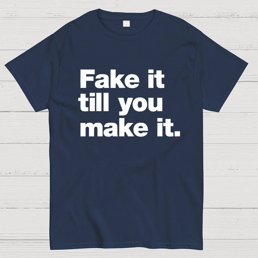 Fake It.  Till You Make It. Geek T-Shirt
